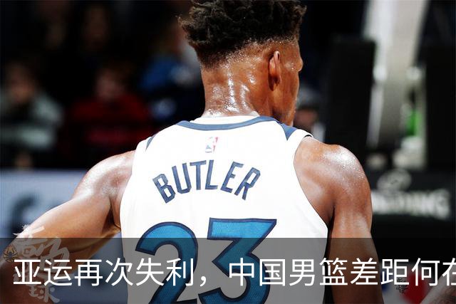 亚运再次失利，中国男篮差距何在